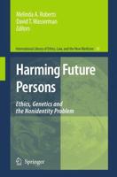 Harming Future Persons : Ethics, Genetics and the Nonidentity Problem