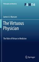 The Virtuous Physician : The Role of Virtue in Medicine