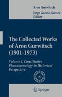 The Collected Works of Aron Gurwitsch (1901-1973) : Volume I: Constitutive Phenomenology in Historical Perspective