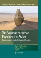 The Evolution of Human Populations in Arabia : Paleoenvironments, Prehistory and Genetics