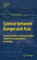 Science between Europe and Asia : Historical Studies on the Transmission, Adoption and Adaptation of Knowledge
