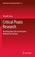 Critical Praxis Research : Breathing New Life into Research Methods for Teachers