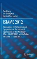 Proceedings of the International Symposium on the Industrial Applications of the Mössbauer Effect (ISIAME 2012), Held in Dalian, PR China, 2-7 September 2012