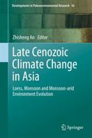 Late Cenozoic Climate Change in Asia : Loess, Monsoon and Monsoon-arid Environment Evolution