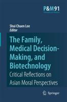 The Family, Medical Decision-Making, and Biotechnology Asian Studies in Bioethics and the Philosophy of Medicine