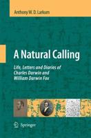 A Natural Calling : Life, Letters and Diaries of Charles Darwin and William Darwin Fox