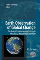 Earth Observation of Global Change : The Role of Satellite Remote Sensing in Monitoring the Global Environment