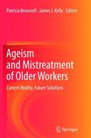 Ageism and Mistreatment of Older Workers : Current Reality, Future Solutions