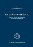 The Origins of Meaning : A Critical Study of the Thresholds of Husserlian Phenomenology