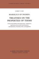 Marsilius of Inghen: Treatises on the Properties of Terms : A First Critical Edition of the Suppositiones, Ampliationes, Appellationes, Restrictiones and Alienationes with Introduction, Translation, Notes and Appendices