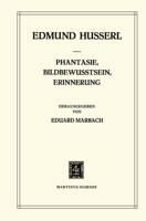 Phantasie, Bildbewusstsein, Erinnerung : Zur Phänomenologie der Anschaulichen Vergegenwärtigungen Texte aus dem Nachlass (1898-1925)