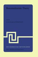 Renormalization Theory : Proceedings of the NATO Advanced Study Institute held at the International School of Mathematical Physics at the 'Ettore Majorana' Centre for Scientific Culture in Erice (Sicily) Italy, 17-31 August, 1975