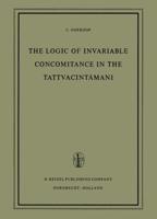 The Logic of Invariable Concomitance in the Tattvacintāmaṇi : Gaṅgeśa's Anumitinirūpaṇa and Vyāptivāda with Introduction Translation and Commentary