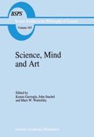 Science, Mind and Art: Essays on Science and the Humanistic Understanding in Art, Epistemology, Religion and Ethics in Honor of Robert S. Coh