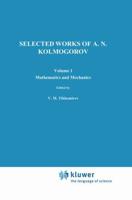 Selected Works of A. N. Kolmogorov : Volume I: Mathematics and Mechanics