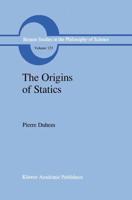 The Origins of Statics : The Sources of Physical Theory
