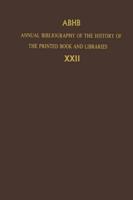 Annual Bibliography of the History of the Printed Book and Libraries : Volume 22: Publications of 1991 and Additions from the Preceding Years