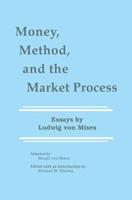 Money, Method, and the Market Process : Essays by Ludwig von Mises