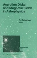 Accretion Disks and Magnetic Fields in Astrophysics : Proceedings of the European Physical Society Study Conference, Held in Noto (Sicily), Italy, June 16-21, 1988