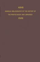 ABHB Annual Bibliography of the History of the Printed Book and Libraries : Volume 18: Publications of 1987 and additions from the preceding years