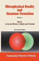 Microphysical Reality and Quantum Formalism : Proceedings of the Conference 'Microphysical Reality and Quantum Formalism' Urbino, Italy, September 25th - October 3rd, 1985 Volume 1