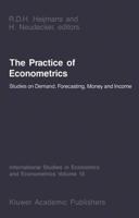 The Practice of Econometrics : Studies on Demand, Forecasting, Money and Income