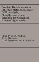 Practical Developments in Inherited Metabolic Disease: DNA Analysis, Phenylketonuria and Screening for Congenital Adrenal Hyperplasia : Proceedings of the 23rd Annual Symposium of the SSIEM, Liverpool, September 1985