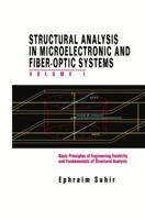 Structural Analysis in Microelectronic and Fiber-Optic Systems : Volume I Basic Principles of Engineering Elastictiy and Fundamentals of Structural Analysis