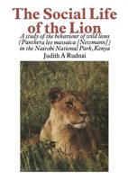 The Social Life of the Lion : A study of the behaviour of wild lions (Panthera leo massaica [Newmann]) in the Nairobi National Park, Kenya