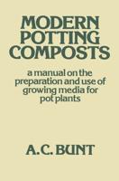 Modern Potting Composts : A Manual on the Preparation and Use of Growing Media for Pot Plants