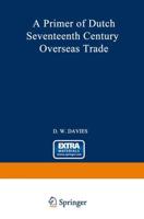 A Primer of Dutch Seventeenth Century Overseas Trade