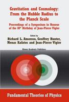 Gravitation and Cosmology: From the Hubble Radius to the Planck Scale : Proceedings of a Symposium in Honour of the 80th Birthday of Jean-Pierre Vigier