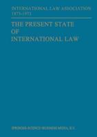 The Present State of International Law and Other Essays: Written in Honour of the Centenary Celebration of the International Law Association 1873-1973