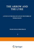 The Arrow and the Lyre : A Study of the Role of Love in the Works of Thomas Mann