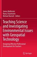 Teaching Science and Investigating Environmental Issues with Geospatial Technology : Designing Effective Professional Development for Teachers