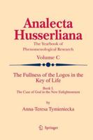 The Fullness of the Logos in the Key of Life : Book I The Case of God in the New Enlightenment