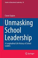 Unmasking School Leadership : A Longitudinal Life History of School Leaders