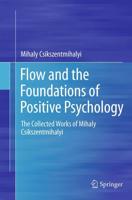 Flow and the Foundations of Positive Psychology : The Collected Works of Mihaly Csikszentmihalyi