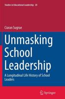 Unmasking School Leadership : A Longitudinal Life History of School Leaders