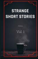 Strange short stories: Vol. 1