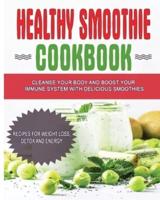 Healthy Smoothie Cookbook: Cleanse Your Body and Boost Your Immune System with Delicious Smoothies - Recipes for Weight Loss, Detox and Energy