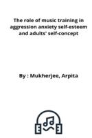 The role of music training in aggression anxiety self-esteem and adults' self-concept