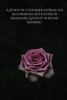 A Study of customer satisfactin recommend intentions in Managing Loyalty in retail banking