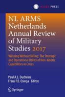 Netherlands Annual Review of Military Studies 2017 : Winning Without Killing:The Strategic and Operational Utility of Non-Kinetic Capabilities in Crises