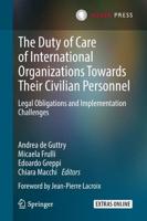 The Duty of Care of International Organizations Towards Their Civilian Personnel : Legal Obligations and Implementation Challenges