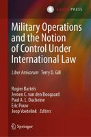 Military Operations and the Notion of Control Under International Law : Liber Amicorum Terry D. Gill