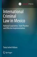 International Criminal Law in Mexico : National Legislation, State Practice and Effective Implementation