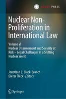 Nuclear Non-Proliferation in International Law - Volume VI : Nuclear Disarmament and Security at Risk - Legal Challenges in a Shifting Nuclear World