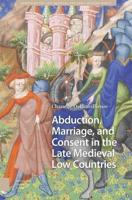 Abduction, Marriage, and Consent in the Late Medieval Low Countries