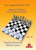 Your Chess Jungle Guide to 1.D4!. Volume 1B Aggressive Enterprise, QGA and Minors